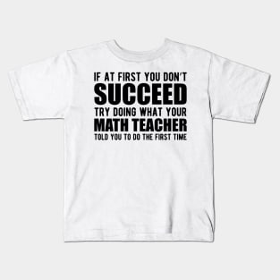 Math Teacher - If at first you don't succeed try doing what your math teacher told you Kids T-Shirt